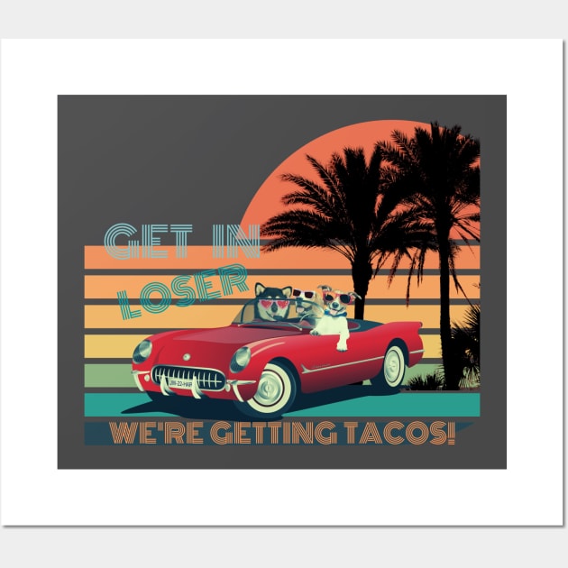 GET IN LOSER WE'RE GETTING TACOS! Wall Art by NTGraphics